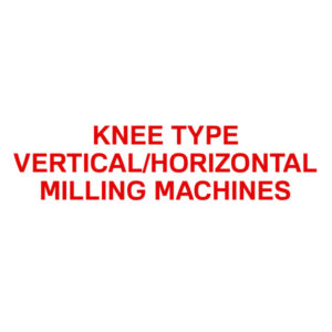 Knee Type Vertical/Horizontal Milling Machines